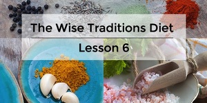 11 Dietary “Wise Traditions” Principle #6